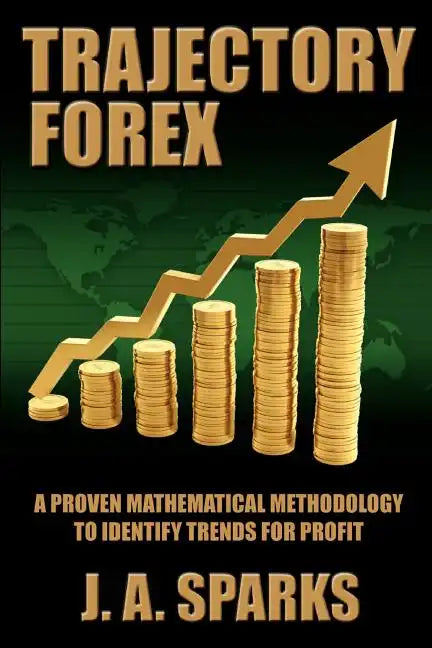 Trajectory Forex: A Proven Mathematical Methodology To Identify Trends For Profit - Paperback