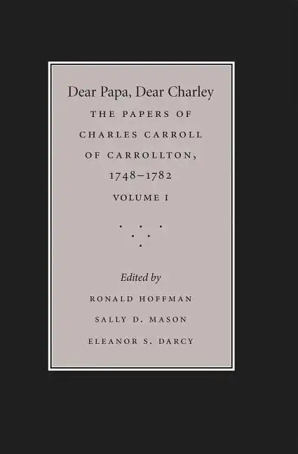 Dear Papa, Dear Charley: The Peregrinations of a Revolutionary Aristocrat, as Told by Charles Carroll of Carrollton and His Father, Charles Carroll of - Paperback