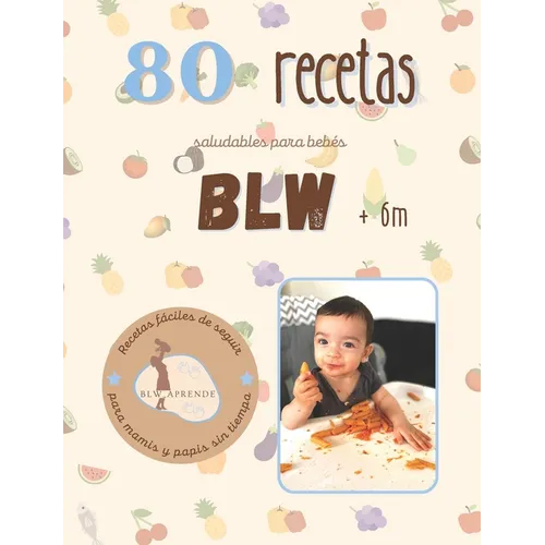 +80 Recetas Blw: +80 Recetas saludables y fáciles para bebés en la alimentación complementaria BLW a partir de 6 meses. - Paperback