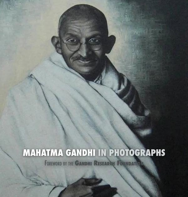 Mahatma Gandhi in Photographs: Foreword by The Gandhi Research Foundation - Hardcover