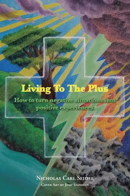 Living To The Plus: How to Turn Negative Situations into Positive Experiences - Paperback