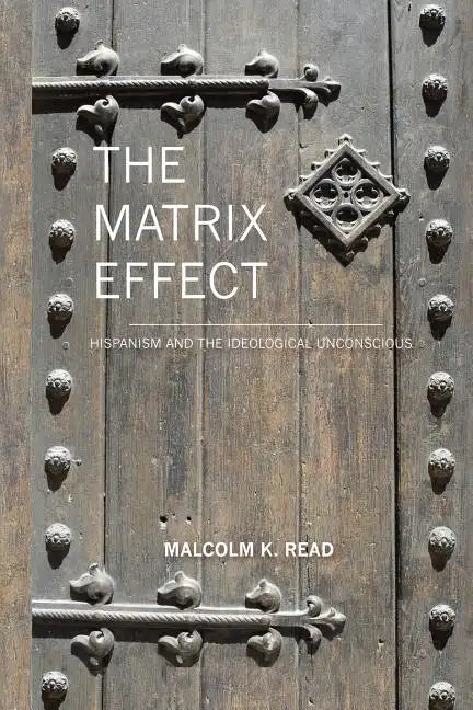 The Matrix Effect: Hispanism and the Ideological Unconscious - Paperback