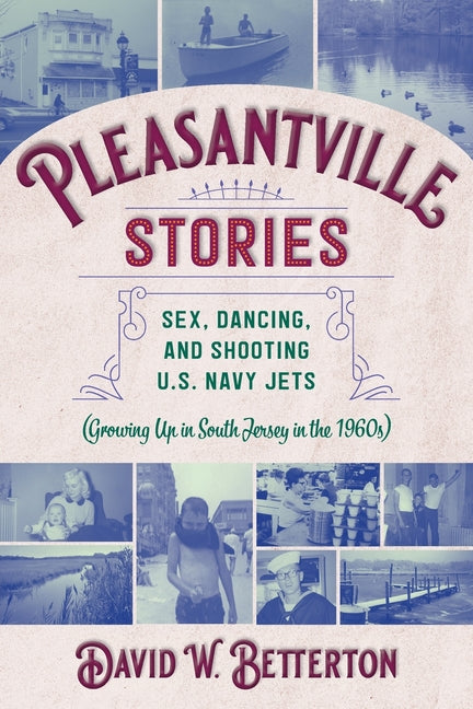 Pleasantville Stories: Sex, Dancing, and Shooting U.S. Navy Jets (Growing Up in South Jersey in the 1960s) - Paperback