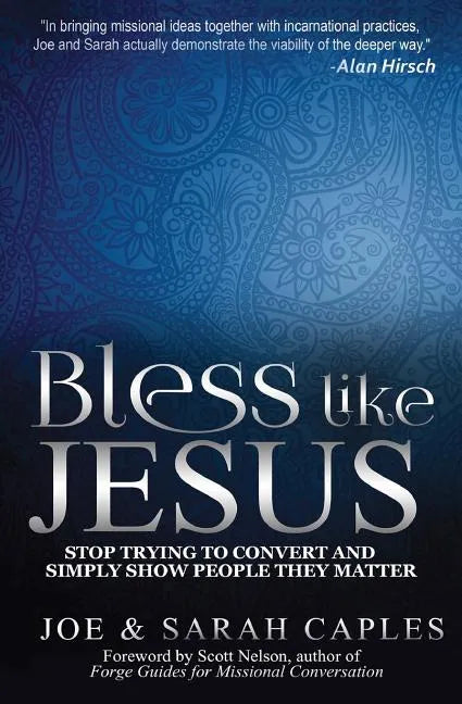 Bless Like Jesus: Stop Trying to Convert and Simply Show People They Matter - Paperback