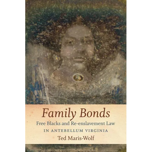 Family Bonds: Free Blacks and Re-Enslavement Law in Antebellum Virginia - Paperback