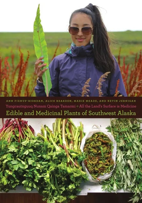 Yungcautnguuq Nunam Qainga Tamarmi/All the Land's Surface Is Medicine: Edible and Medicinal Plants of Southwest Alaska - Paperback