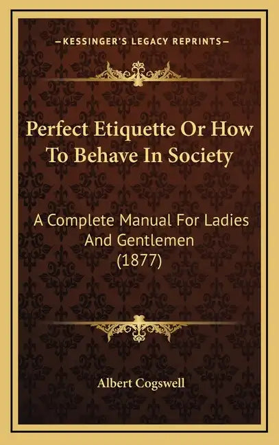 Perfect Etiquette Or How To Behave In Society: A Complete Manual For Ladies And Gentlemen (1877) - Hardcover