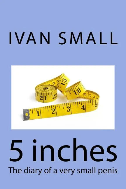 5 inches: The diary of a very small penis - Paperback