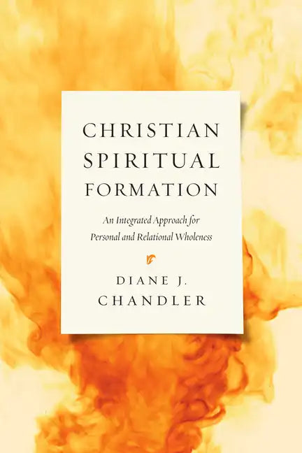 Christian Spiritual Formation: An Integrated Approach for Personal and Relational Wholeness - Paperback