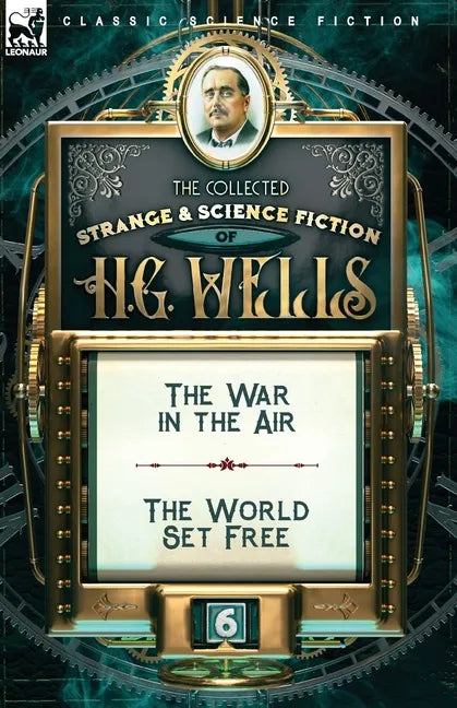 The Collected Strange & Science Fiction of H. G. Wells: Volume 6-The War in the Air & The World Set Free - Paperback