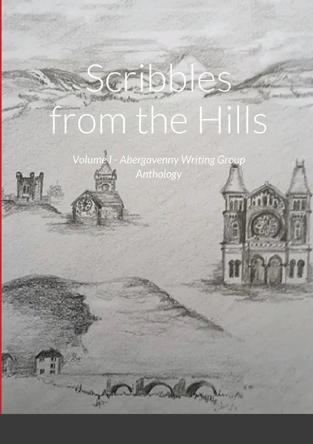 Scribbles from the Hills: Volume I - Abergavenny Writing Group Anthology - Paperback