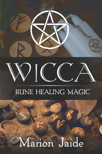 Wicca: Rune Healing Magic: A Wiccan Beginner's Practical Guide to Casting Healing Magic with Rune Sets - Paperback