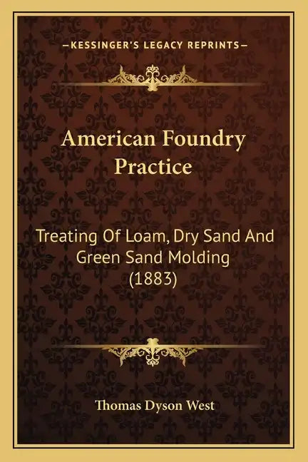American Foundry Practice: Treating Of Loam, Dry Sand And Green Sand Molding (1883) - Paperback