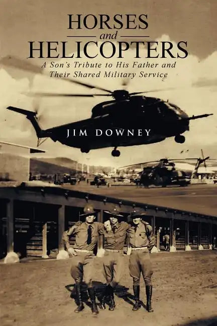Horses and Helicopters: A Son's Tribute to his Father and Their Shared Military Service - Paperback