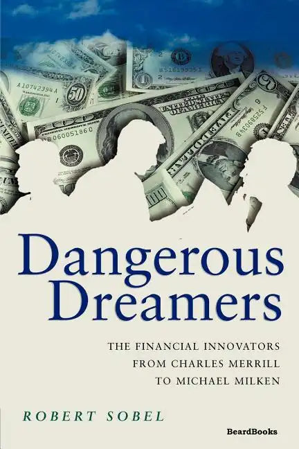 Dangerous Dreamers: The Financial Innovators from Charles Merrill to Michael Milken - Paperback