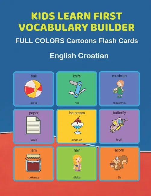 Kids Learn First Vocabulary Builder FULL COLORS Cartoons Flash Cards English Croatian: Easy Babies Basic frequency sight words dictionary COLORFUL pic - Paperback