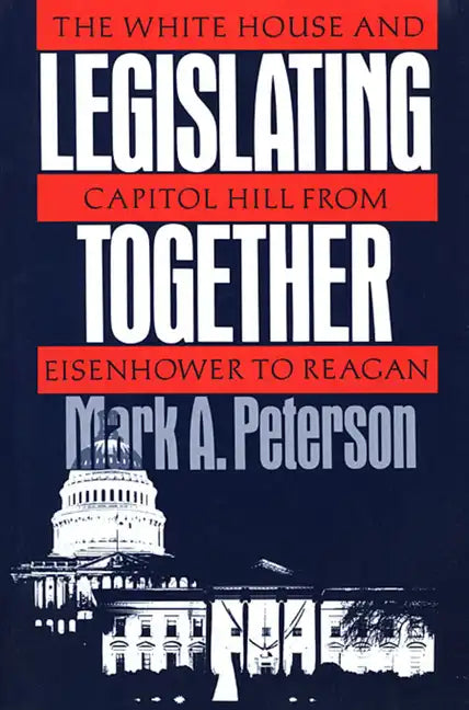 Legislating Together: The White House and Capitol Hill from Eisenhower to Reagan - Paperback