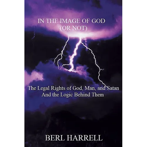 In the Image of God (or Not): The Legal Rights of God, Man, and Satan And the Logic Behind Them - Paperback