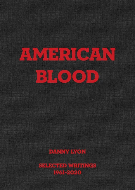 Danny Lyon: American Blood: Selected Writings 1961-2020 - Hardcover