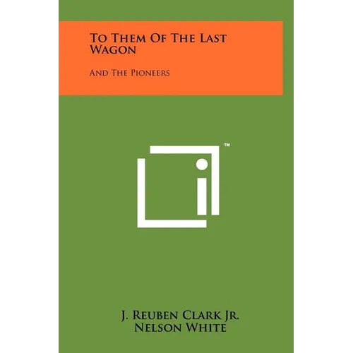 To Them of the Last Wagon: And the Pioneers - Hardcover