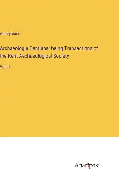 Archaeologia Cantiana: being Transactions of the Kent Aechaeological Society: Vol. II - Hardcover