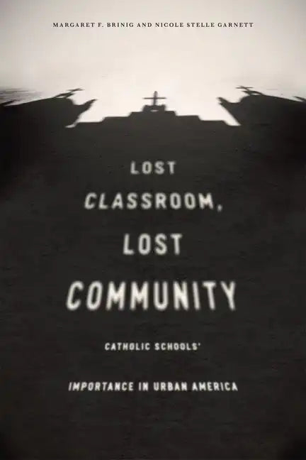 Lost Classroom, Lost Community: Catholic Schools' Importance in Urban America - Paperback
