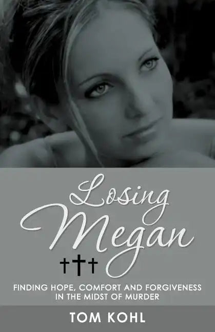 Losing Megan: Finding Hope, Comfort and Forgiveness in the Midst of Murder - Paperback
