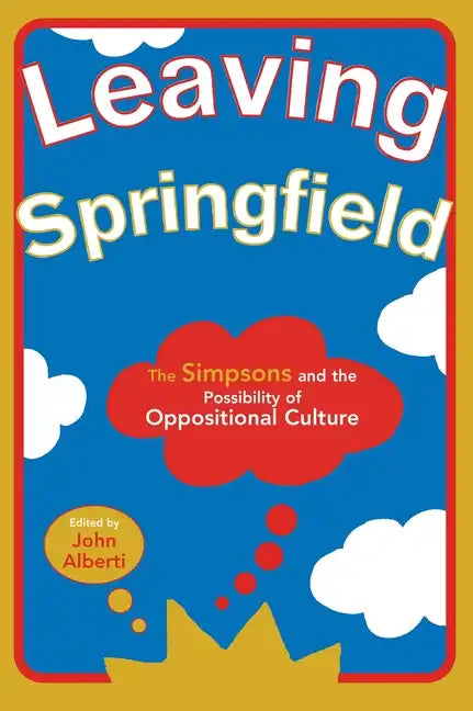 Leaving Springfield: The Simpsons and the Possibility of Oppositional Culture - Paperback