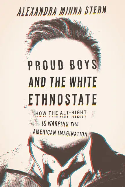 Proud Boys and the White Ethnostate: How the Alt-Right Is Warping the American Imagination - Paperback