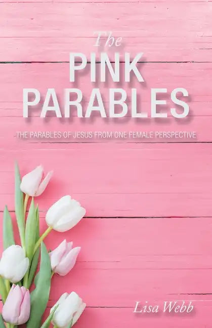The Pink Parables: The Parables of Jesus from One Female Perspective - Paperback