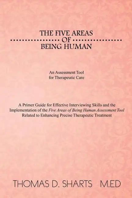 The Five Areas of Being Human: An Assessment Tool for Therapeutic Care: A Primer Guide for Effective Interviewing Skills and the Implementation of Th - Paperback