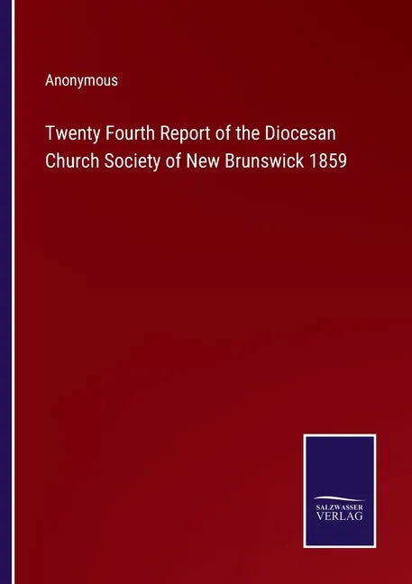 Twenty Fourth Report of the Diocesan Church Society of New Brunswick 1859 - Paperback