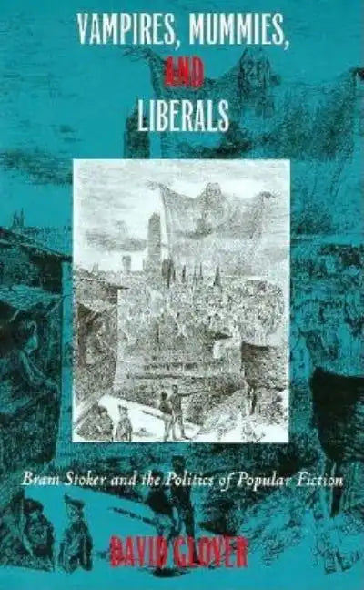 Vampires, Mummies and Liberals: Bram Stoker and the Politics of Popular Fiction - Paperback