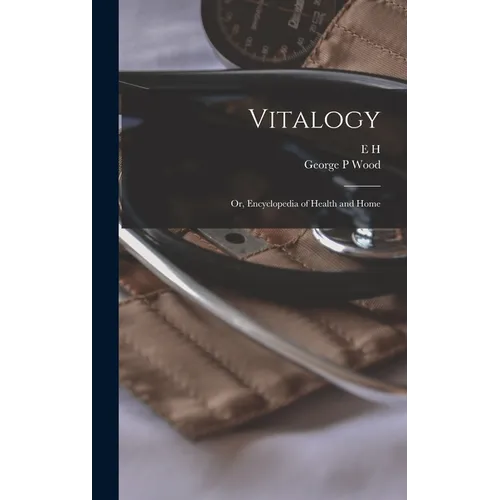 Vitalogy; or, Encyclopedia of Health and Home - Hardcover
