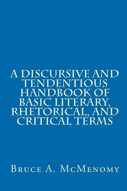 A Discursive and Tendentious Handbook of Basic Literary, Rhetorical, and Critical Terms - Paperback