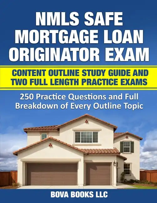 NMLS SAFE Mortgage Loan Originator Exam Content Outline Study Guide and Two Full Length Practice Exams: 250 Practice Questions and Full Breakdown of E - Paperback