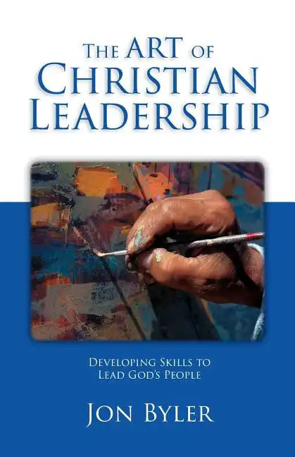 The Art Of Christian Leadership: Developing Skills to Lead God's People - Paperback