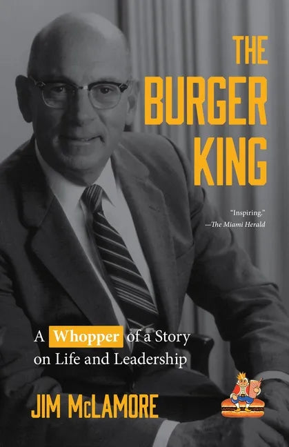 The Burger King: A Whopper of a Story on Life and Leadership (for Fans of Company History Books Like My Warren Buffett Bible or Elon Musk) - Hardcover