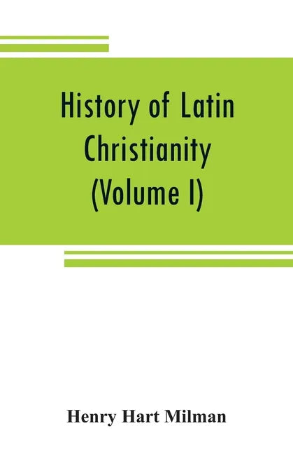 History of Latin Christianity: including that of the popes to the pontificate of Nicholas V (Volume I) - Paperback