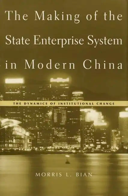 The Making of the State Enterprise System in Modern China: The Dynamics of Institutional Change - Hardcover