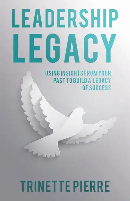 Leadership Legacy: Using Insights from Your Past to Build a Legacy of Success - Paperback