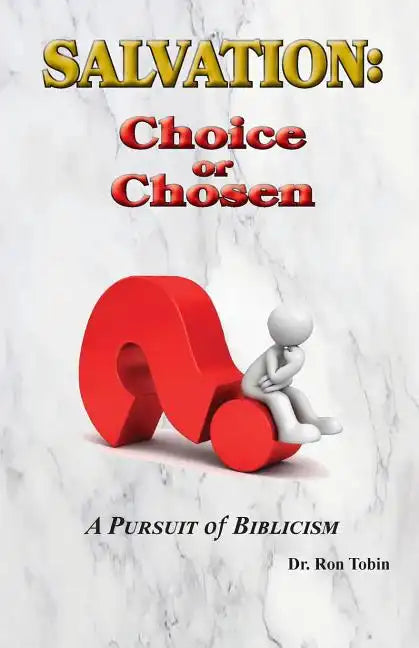 Salvation: Choice or Chosen: A Pursuit of Biblicism - Paperback