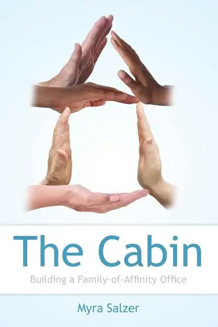 The Cabin: Building a Family-of-Affinity Office - Paperback