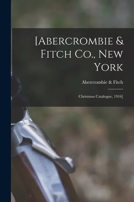 [Abercrombie & Fitch Co., New York: Christmas Catalogue, 1916] - Paperback