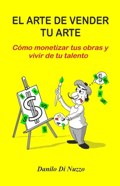 El arte de vender tu arte: Cómo monetizar tus obras y vivir de tu talento - Paperback