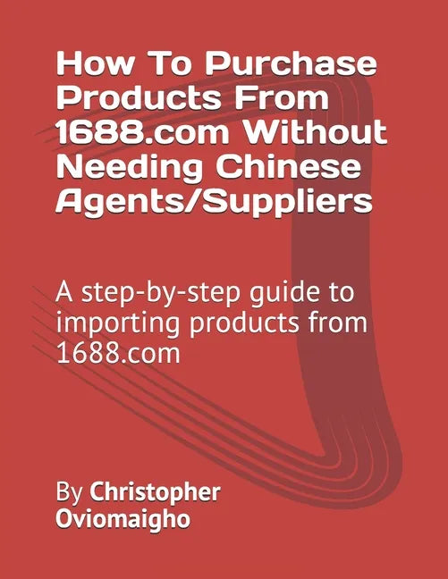 How To Purchase Products From 1688.com Without Needing Chinese Agents/Suppliers: A step-by-step guide to importing products from 1688.com - Paperback