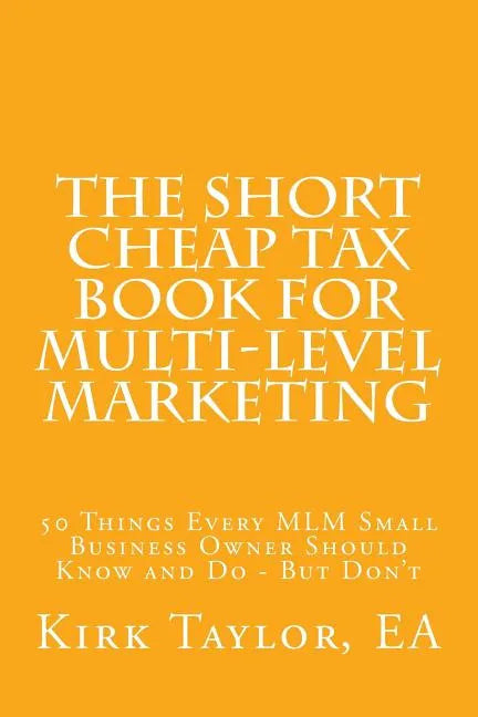 The Short Cheap Tax Book for Multi Level Marketing: 50 Things Every MLM Small Business Owner Should Know and Do - But Don't - Paperback