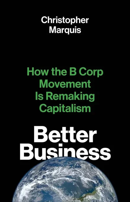 Better Business: How the B Corp Movement Is Remaking Capitalism - Hardcover