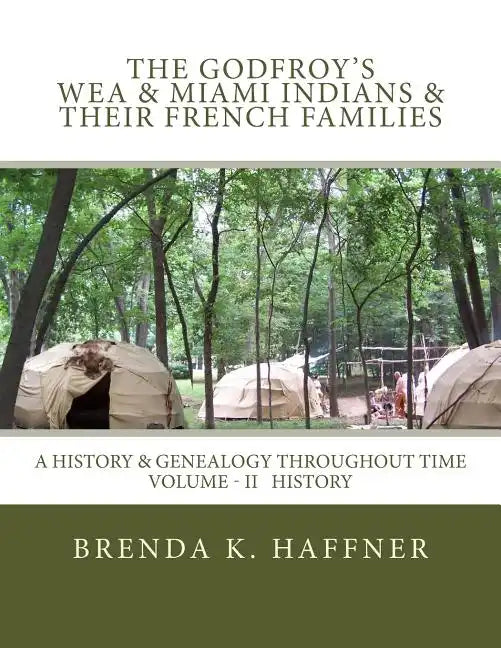THE GODFROY'S - Wea & Miami Indians & Their French Families: : A History & Genealogy Throughout Time: Volume II History - Paperback