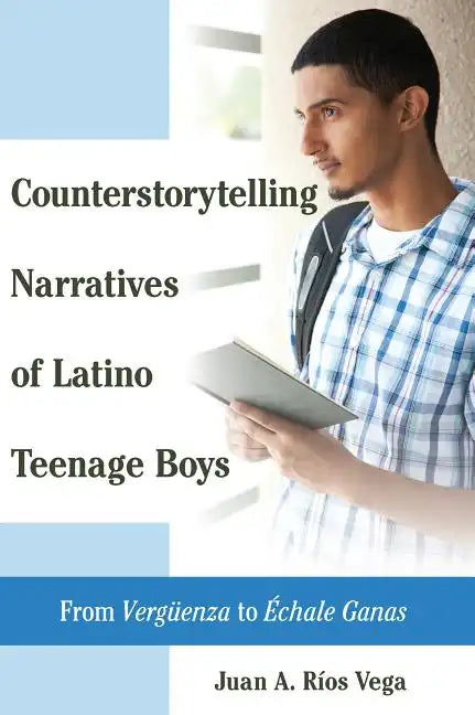 Counterstorytelling Narratives of Latino Teenage Boys: From Vergueenza to Échale Ganas - Paperback